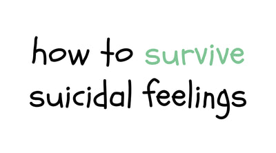 How to survive suicidal feelings