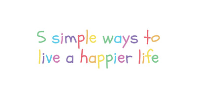 5 Simple Ways to Live a Happier Life